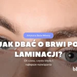 Jak dbać o brwi po laminacji?